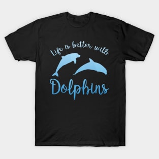 Life is better with dolphins T-Shirt